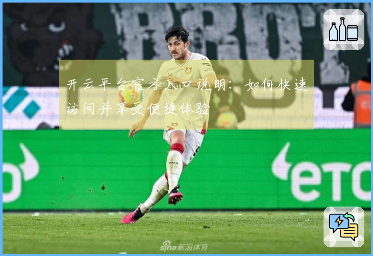 开云平台官方入口说明：如何快速访问并享受便捷体验